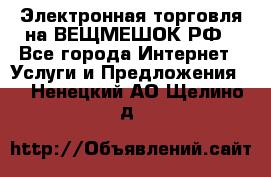 Электронная торговля на ВЕЩМЕШОК.РФ - Все города Интернет » Услуги и Предложения   . Ненецкий АО,Щелино д.